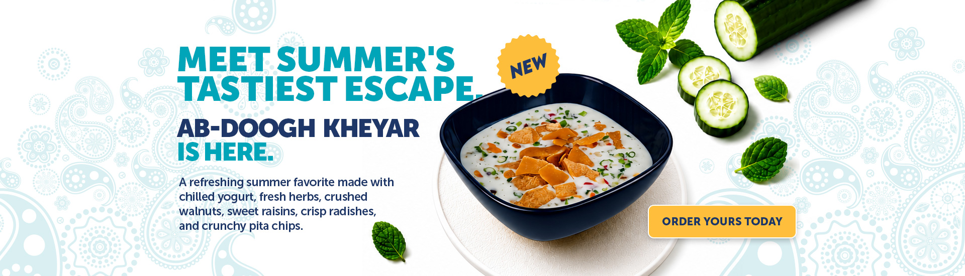 Meet Summer's Tastiest Escape. Ab-Doogh Kheyar Is Here. A refreshing summer favorite made with chilled yogurt, fresh herbs, crushed walnuts, sweet raisins, crisp radishes, and crunchy pita chips.